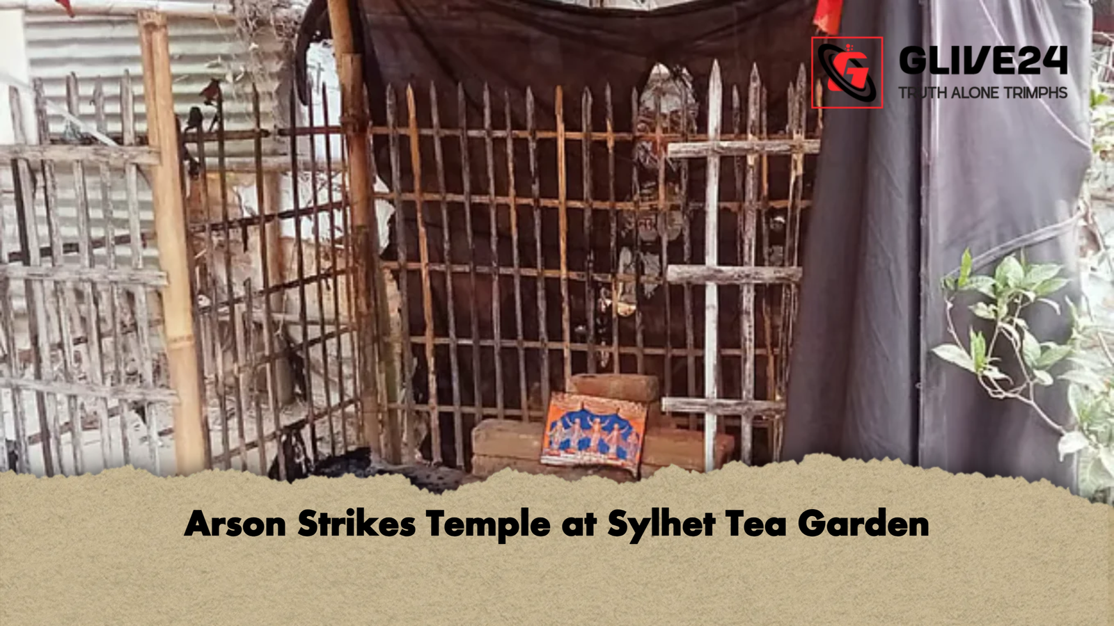 Arson Strikes Temple at Sylhet Tea Garden Arson Strikes Temple at Sylhet Tea Garden