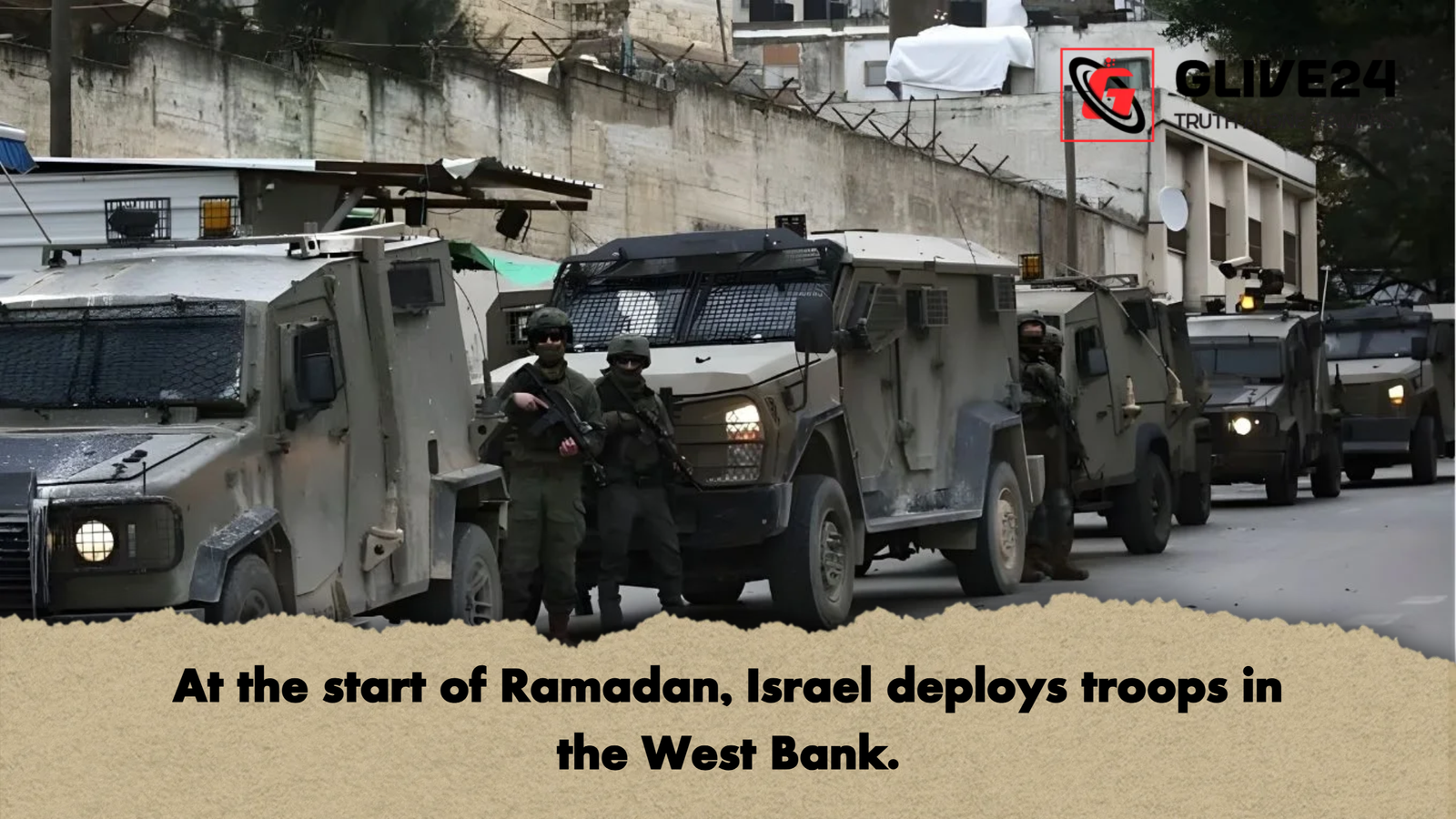 At the start of Ramadan Israel deploys troops in the West Bank At the start of Ramadan, Israel deploys troops in the West Bank.