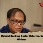 BNP to Uphold Banking Sector Reforms Confirms Minister BNP to Uphold Banking Sector Reforms, Confirms Minister
