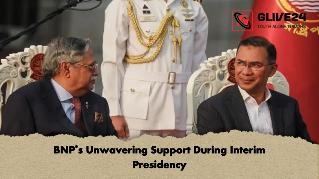 BNPs Unwavering Support During Interim Presidency BNP’s Unwavering Support During Interim Presidency