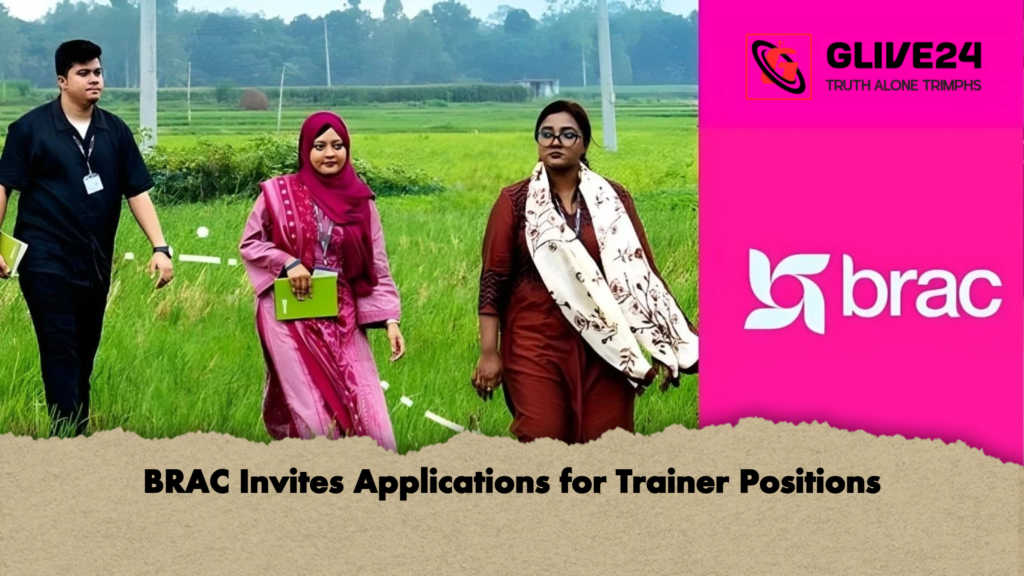 BRAC Invites Applications for Trainer Positions 3 BRAC Invites Applications for Trainer Positions BRAC Invites Applications for Trainer Positions