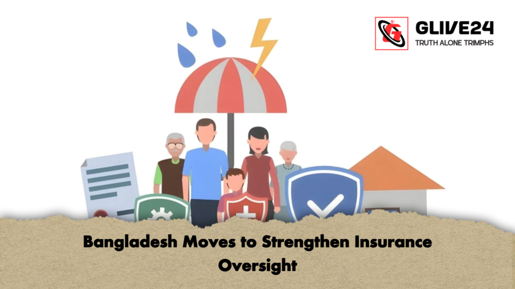 Bangladesh Moves to Strengthen Insurance Oversight 3 Bangladesh Moves to Strengthen Insurance Oversight Bangladesh Moves to Strengthen Insurance Oversight