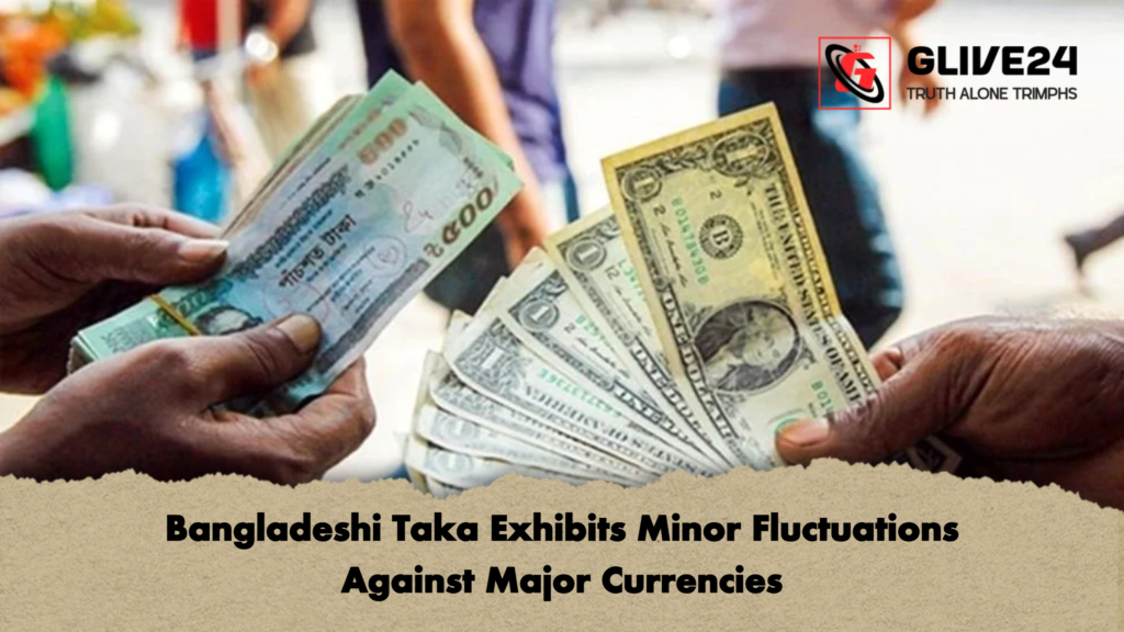 Bangladeshi Taka Exhibits Minor Fluctuations Against Major Currencies Bangladeshi Taka Exhibits Minor Fluctuations Against Major Currencies