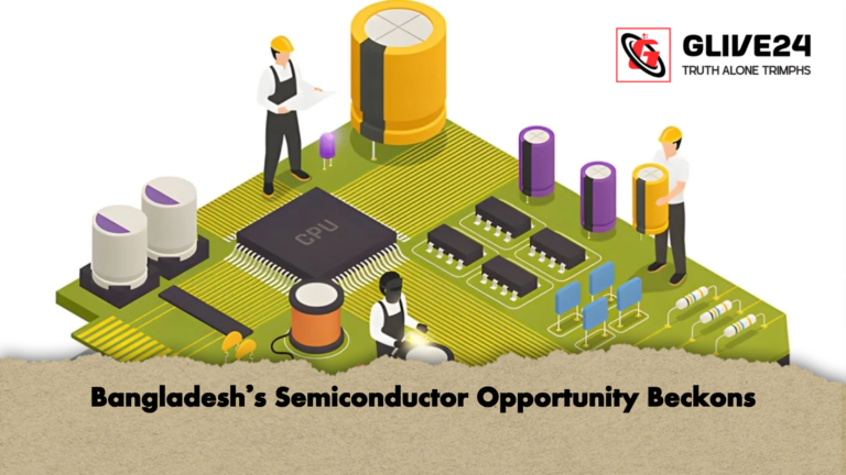 Bangladeshs Semiconductor Opportunity Beckons Bangladesh’s Semiconductor Opportunity Beckons
