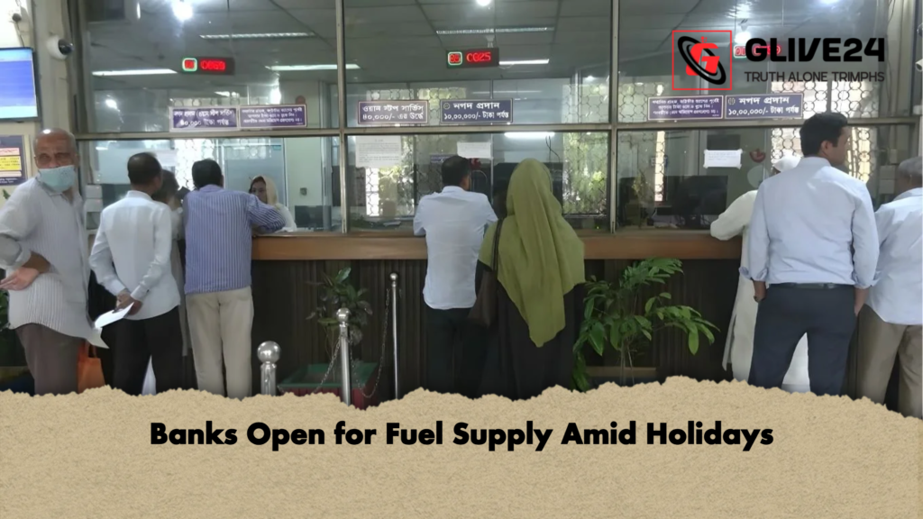 Banks Open for Fuel Supply Amid Holidays Banks Open for Fuel Supply Amid Holidays