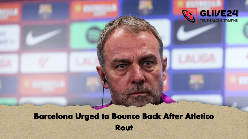 Barcelona Urged to Bounce Back After Atletico Rout Barcelona Urged to Bounce Back After Atletico Rout