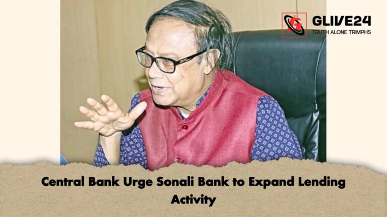 Central Bank Urge Sonali Bank to Expand Lending Activity