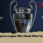 Champions League Who Needs What Tonight Champions League: Who Needs What Tonight?