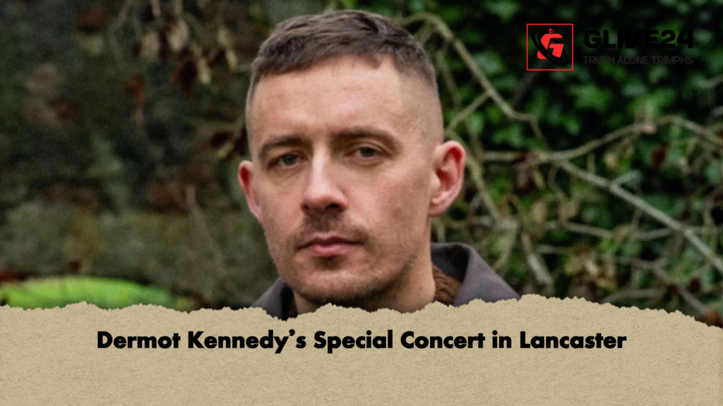 Dermot Kennedys Special Concert in Lancaster Dermot Kennedy’s Special Concert in Lancaster