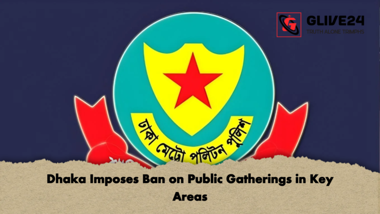 Dhaka Imposes Ban on Public Gatherings in Key Areas Dhaka Imposes Ban on Public Gatherings in Key Areas