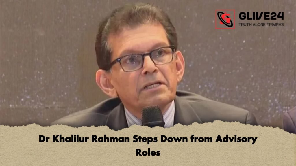 Dr Khalilur Rahman Steps Down from Advisory Roles 2 Dr Khalilur Rahman Steps Down from Advisory Roles Dr Khalilur Rahman Steps Down from Advisory Roles