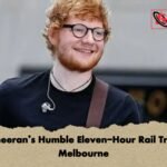 Ed Sheerans Humble Eleven Hour Rail Trek to Melbourne Ed Sheeran’s Humble Eleven-Hour Rail Trek to Melbourne