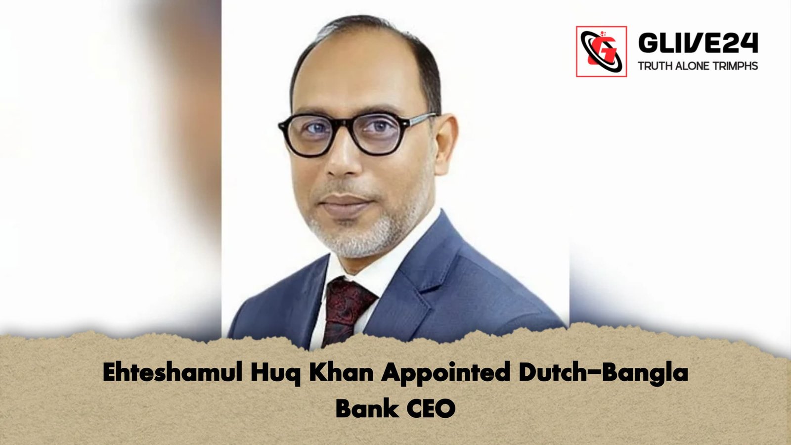 Ehteshamul Huq Khan Appointed Dutch Bangla Bank CEO 1 Ehteshamul Huq Khan Appointed Dutch-Bangla Bank CEO