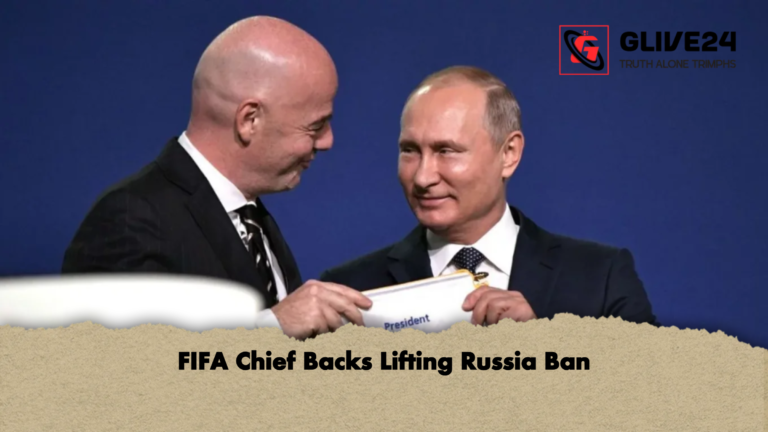 FIFA Chief Backs Lifting Russia Ban FIFA Chief Backs Lifting Russia Ban