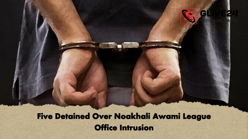Five Detained Over Noakhali Awami League Office Intrusion 3 Five Detained Over Noakhali Awami League Office Intrusion 2 Five Detained Over Noakhali Awami League Office Intrusion
