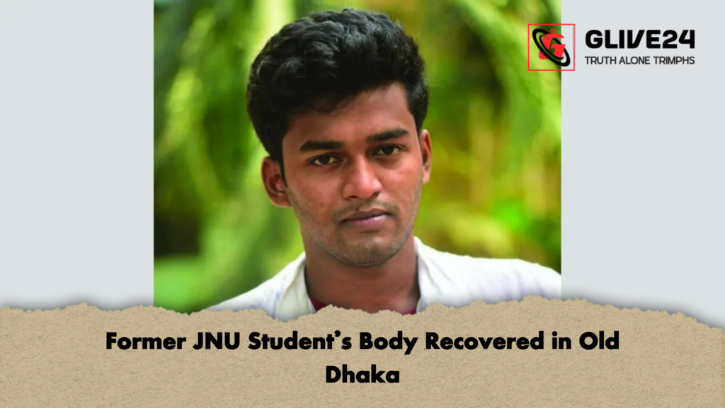 Former JNU Students Body Recovered in Old Dhaka Former JNU Student’s Body Recovered in Old Dhaka