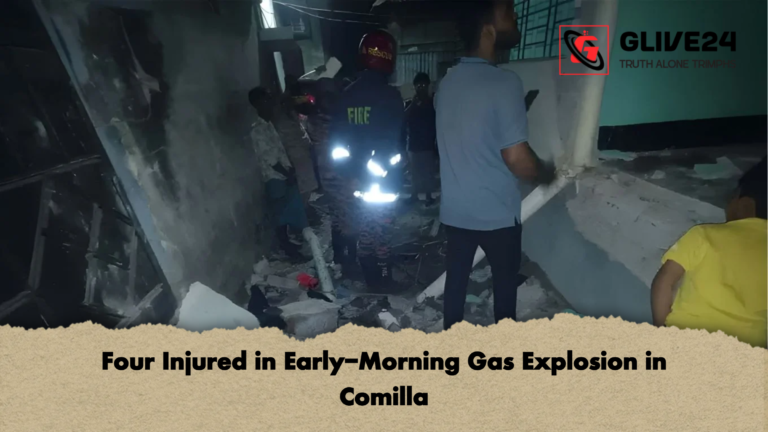 Four Injured in Early Morning Gas Explosion in Comilla Four Injured in Early-Morning Gas Explosion in Comilla