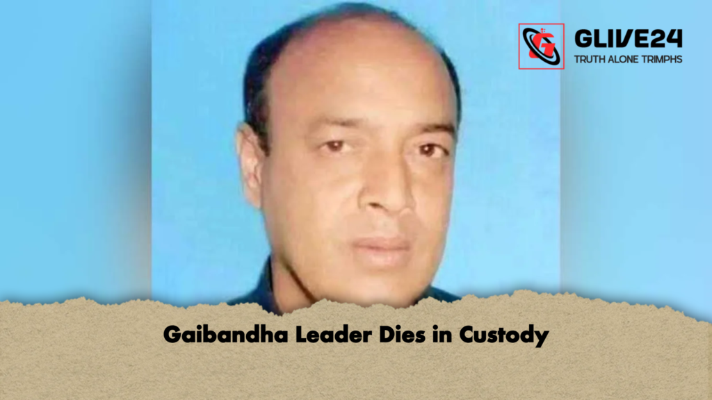 Gaibandha Leader Dies in Custody Gaibandha Leader Dies in Custody
