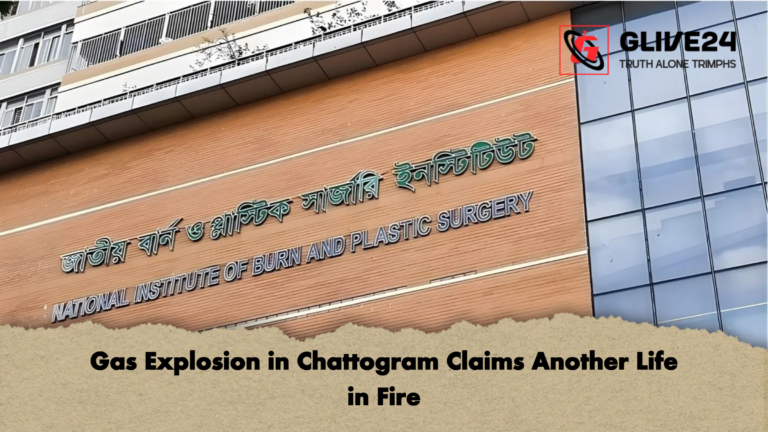 Gas Explosion in Chattogram Claims Another Life in Fire Gas Explosion in Chattogram Claims Another Life in Fire