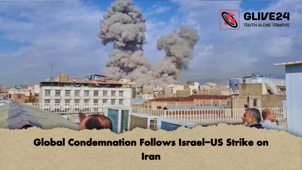 Global Condemnation Follows Israel-US Strike on Iran 1 Global Condemnation Follows Israel US Strike on Iran Global Condemnation Follows Israel-US Strike on Iran