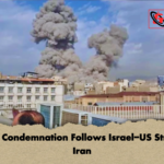 Global Condemnation Follows Israel US Strike on Iran Global Condemnation Follows Israel-US Strike on Iran