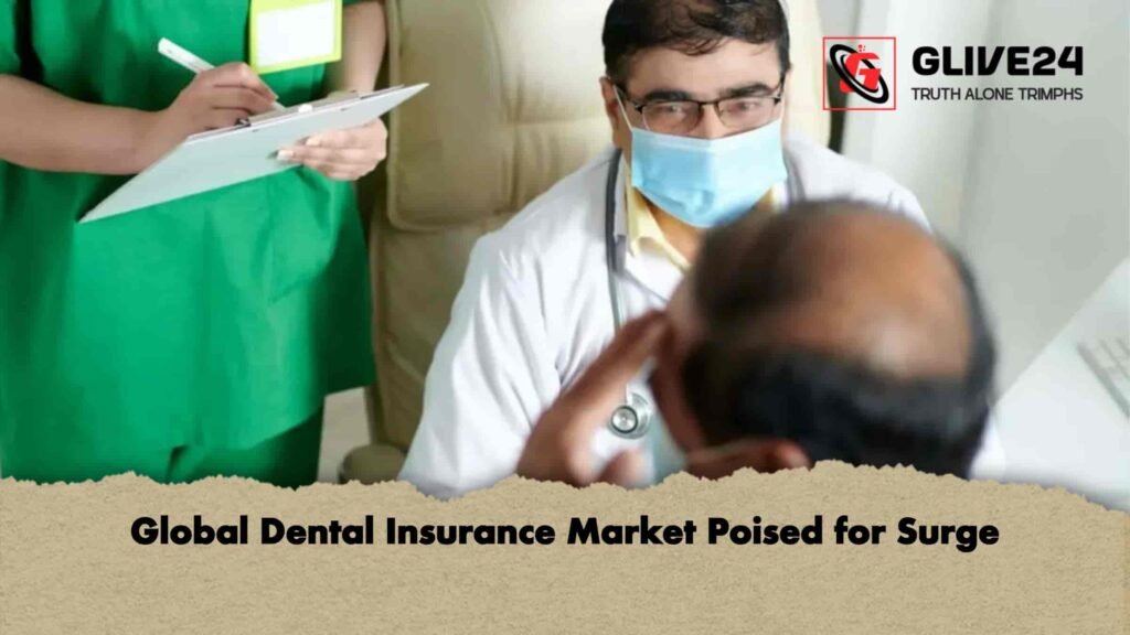 Global Dental Insurance Market Poised for Surge 2 Global Dental Insurance Market Poised for Surge