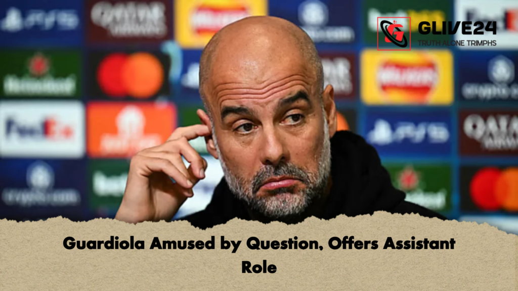 Guardiola Amused by Question Offers Assistant Role Guardiola Amused by Question, Offers Assistant Role