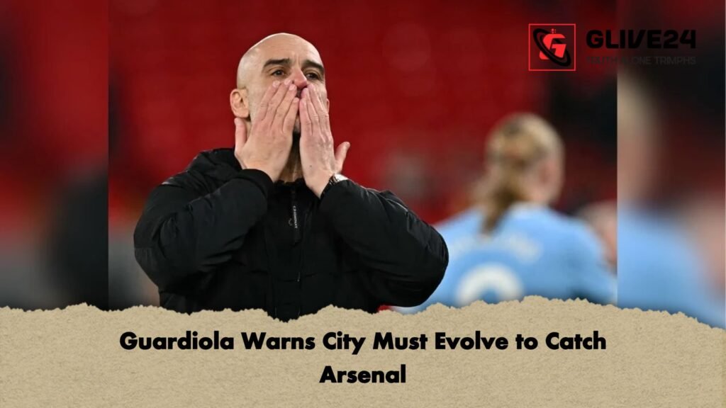 Guardiola Warns City Must Evolve to Catch Arsenal 1 Guardiola Warns City Must Evolve to Catch Arsenal