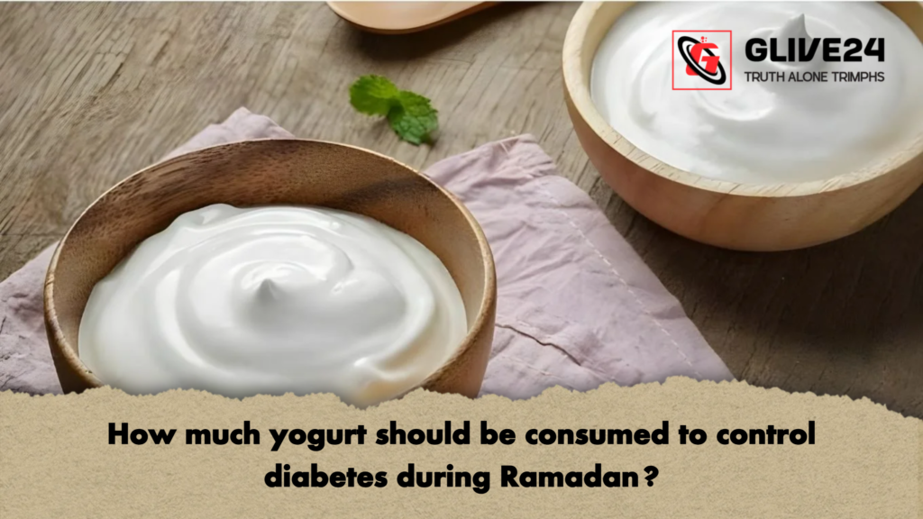 How much yogurt should be consumed to control diabetes during Ramadan How much yogurt should be consumed to control diabetes during Ramadan?