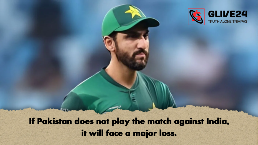 If Pakistan does not play the match against India it will face a major loss If Pakistan does not play the match against India, it will face a major loss.