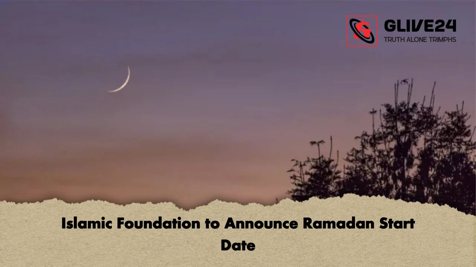 Islamic Foundation to Announce Ramadan Start Date Islamic Foundation to Announce Ramadan Start Date