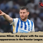 James Milner the player with the most appearances in the Premier League James Milner, the player with the most appearances in the Premier League.