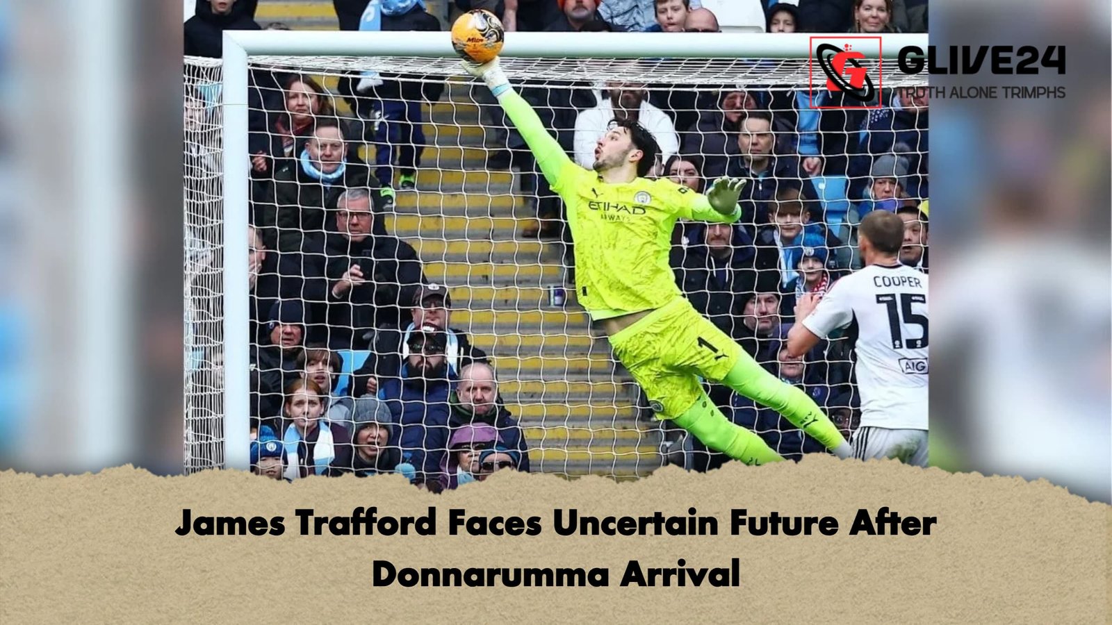 James Trafford Faces Uncertain Future After Donnarumma Arrival James Trafford Faces Uncertain Future After Donnarumma Arrival
