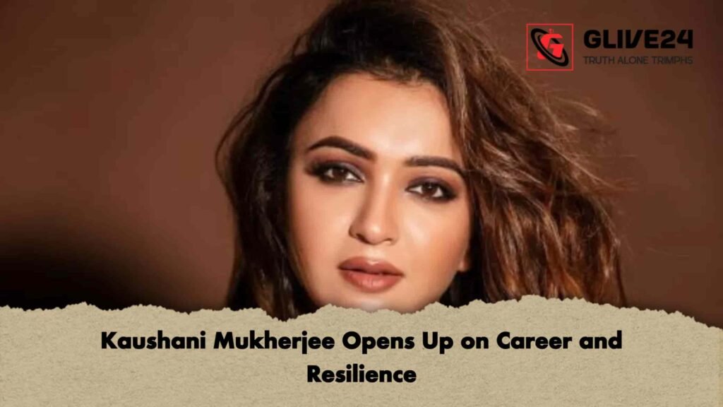 Kaushani Mukherjee Opens Up on Career and Resilience
