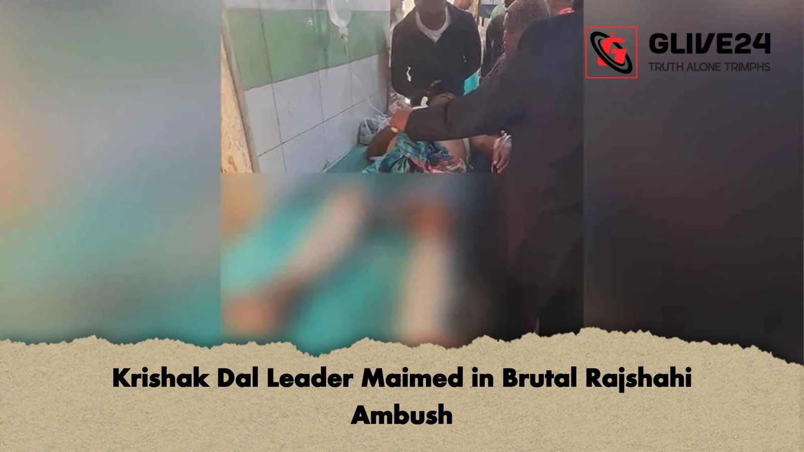Krishak Dal Leader Maimed in Brutal Rajshahi Ambush 1 Krishak Dal Leader Maimed in Brutal Rajshahi Ambush Krishak Dal Leader Maimed in Brutal Rajshahi Ambush