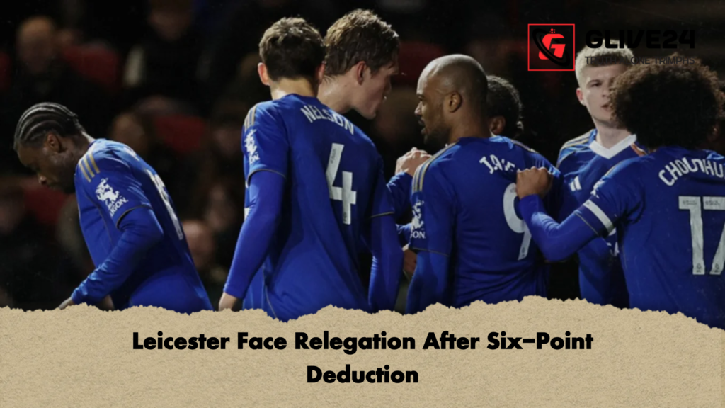 Leicester Face Relegation After Six Point Deduction Leicester Face Relegation After Six-Point Deduction