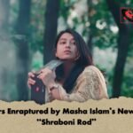 Listeners Enraptured by Masha Islams New Single Shraboni Rod Listeners Enraptured by Masha Islam’s New Single "Shraboni Rod"