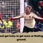 Liverpool got lucky to get more at Nottinghams ground Liverpool got lucky to get more at Nottingham’s ground.