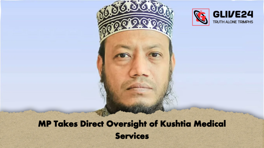 MP Takes Direct Oversight of Kushtia Medical Services 2 MP Takes Direct Oversight of Kushtia Medical Services MP Takes Direct Oversight of Kushtia Medical Services