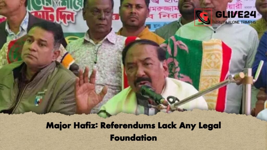 Major Hafiz Referendums Lack Any Legal Foundation Major Hafiz: Referendums Lack Any Legal Foundation