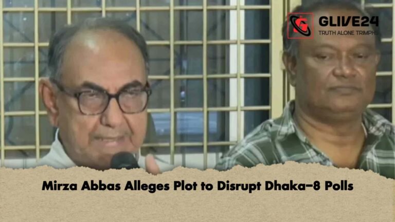 Mirza Abbas Alleges Plot to Disrupt Dhaka-8 Polls