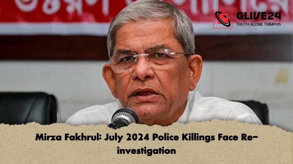 Mirza Fakhrul July 2024 Police Killings Face Re investigation Mirza Fakhrul: July 2024 Police Killings Face Re-investigation