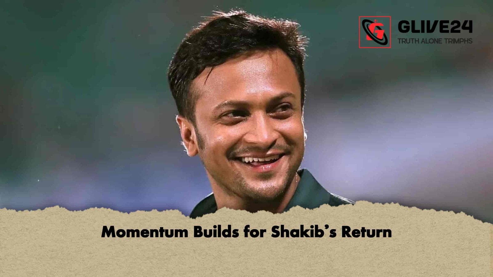Momentum Builds for Shakib’s Return 1 Momentum Builds for Shakib’s Return
