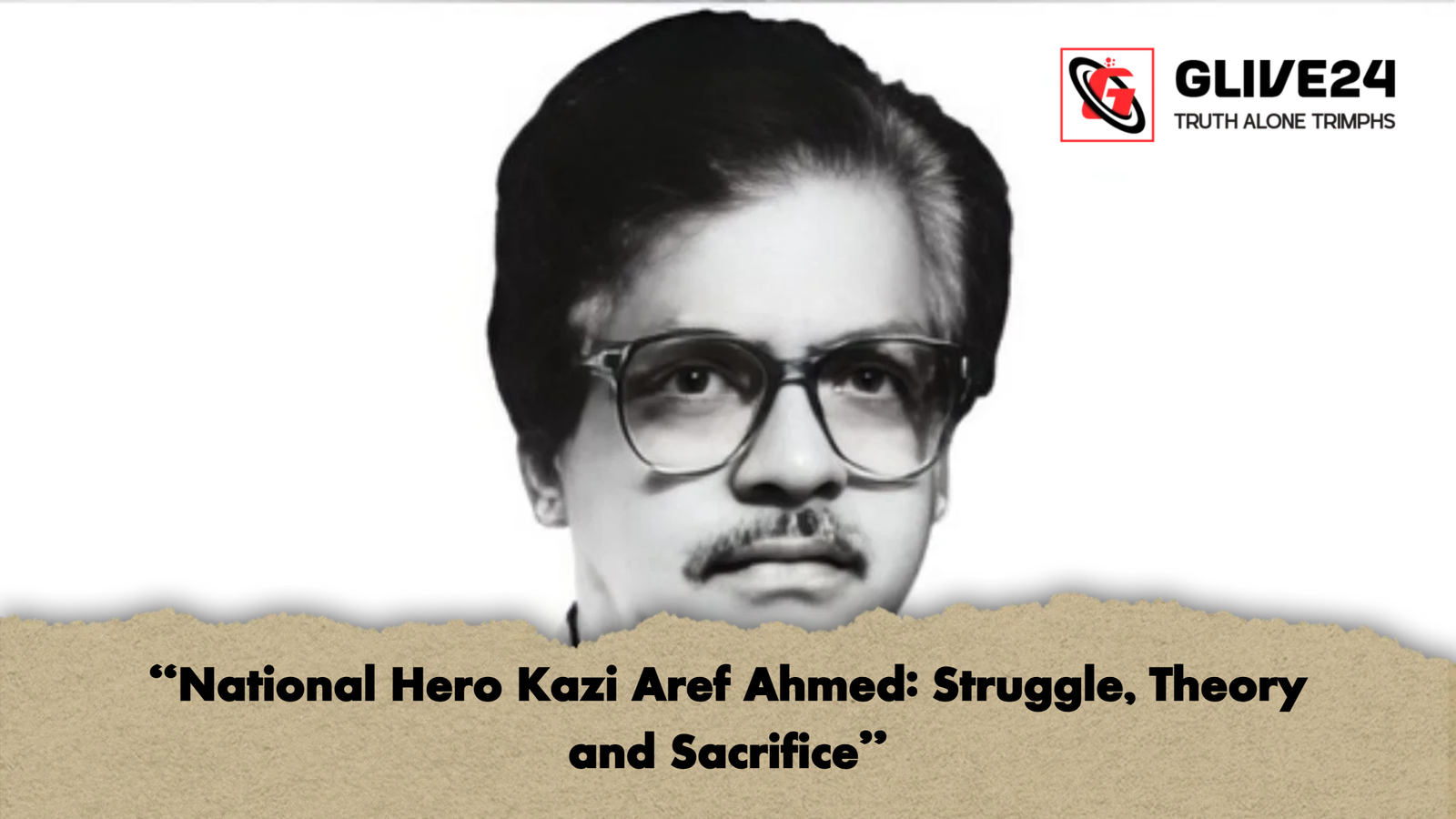 "National Hero Kazi Aref Ahmed: Struggle, Theory and Sacrifice" 1 National Hero Kazi Aref Ahmed Struggle Theory and Sacrifice "National Hero Kazi Aref Ahmed: Struggle, Theory and Sacrifice"