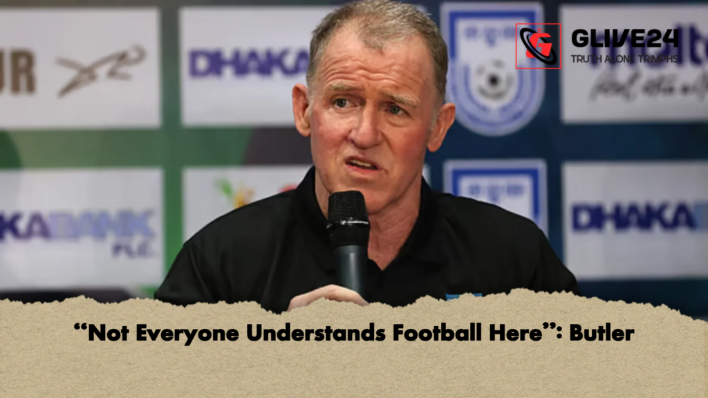 “Not Everyone Understands Football Here”: Butler 3 Not Everyone Understands Football Here Butler “Not Everyone Understands Football Here”: Butler