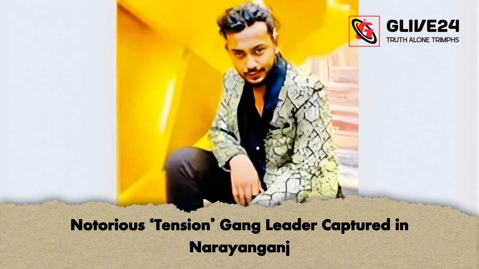 Notorious Tension Gang Leader Captured in Narayanganj Notorious 'Tension' Gang Leader Captured in Narayanganj