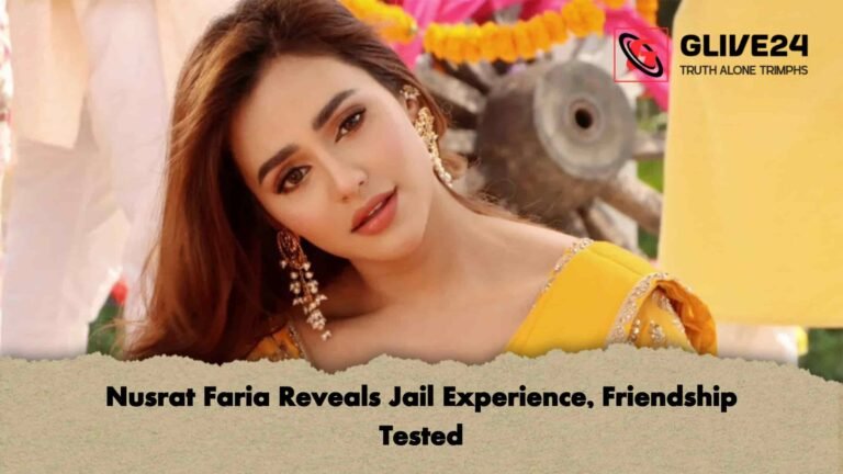 Nusrat Faria Reveals Jail Experience, Friendship Tested