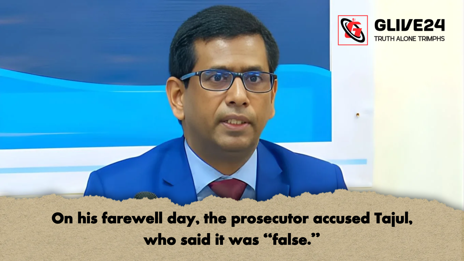 On his farewell day the prosecutor accused Tajul who said it was false On his farewell day, the prosecutor accused Tajul, who said it was “false.”