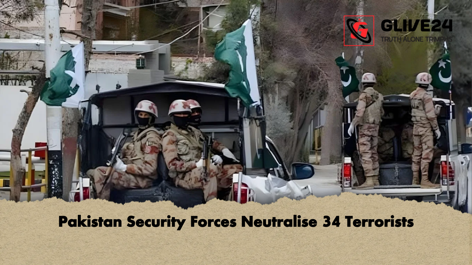 Pakistan Security Forces Neutralise 34 Terrorists Pakistan Security Forces Neutralise 34 Terrorists