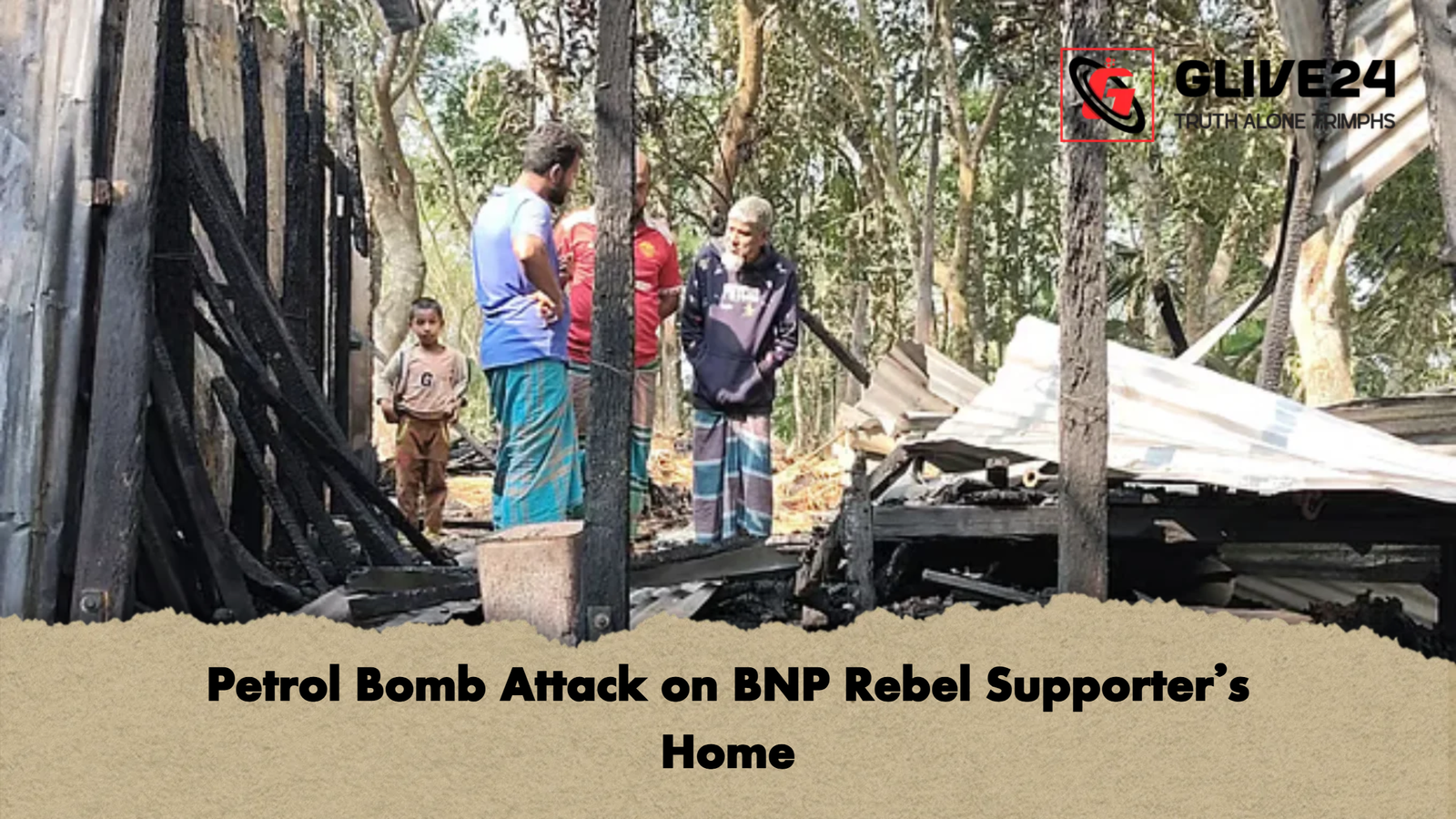 Petrol Bomb Attack on BNP Rebel Supporters Home Petrol Bomb Attack on BNP Rebel Supporter’s Home